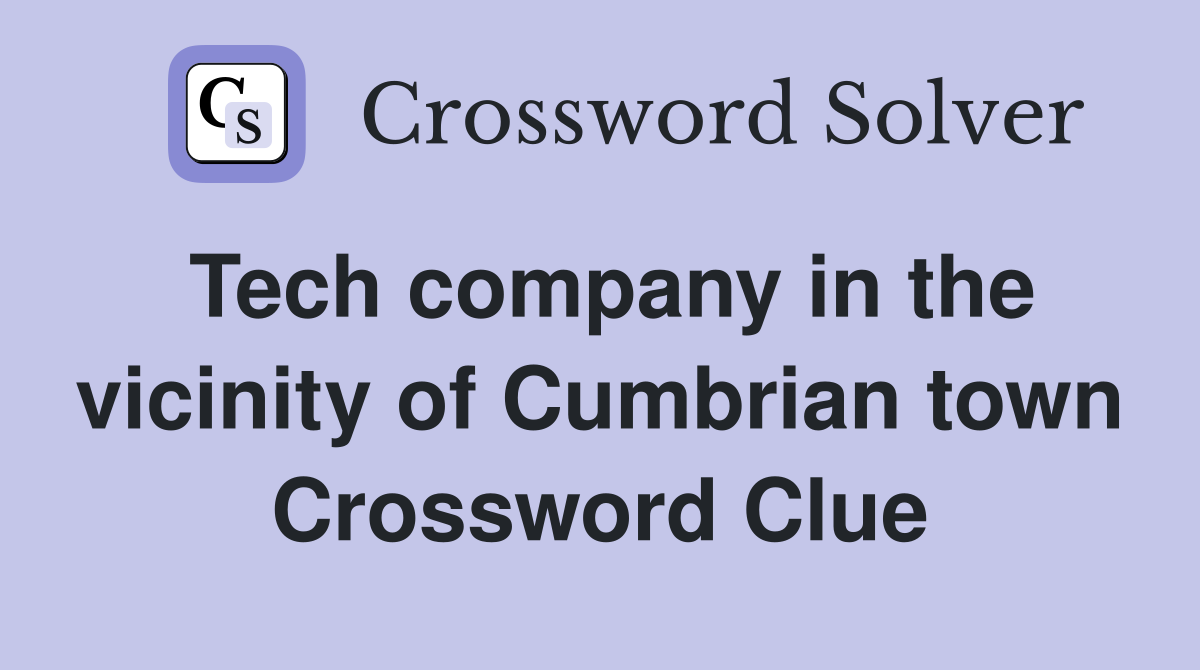Tech company in the vicinity of Cumbrian town Crossword Clue
