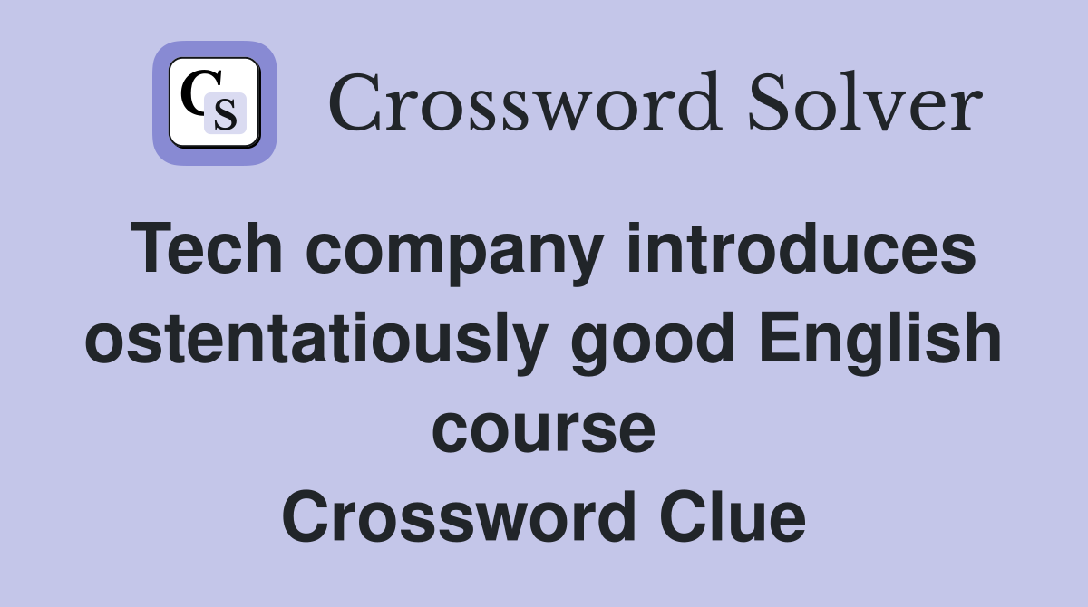 Tech company introduces ostentatiously good English course Crossword Clue