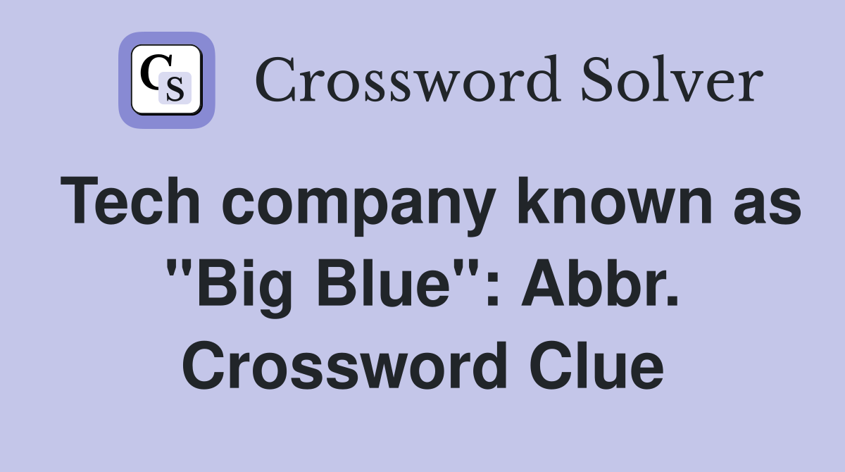 Tech company known as "Big Blue": Abbr. Crossword Clue