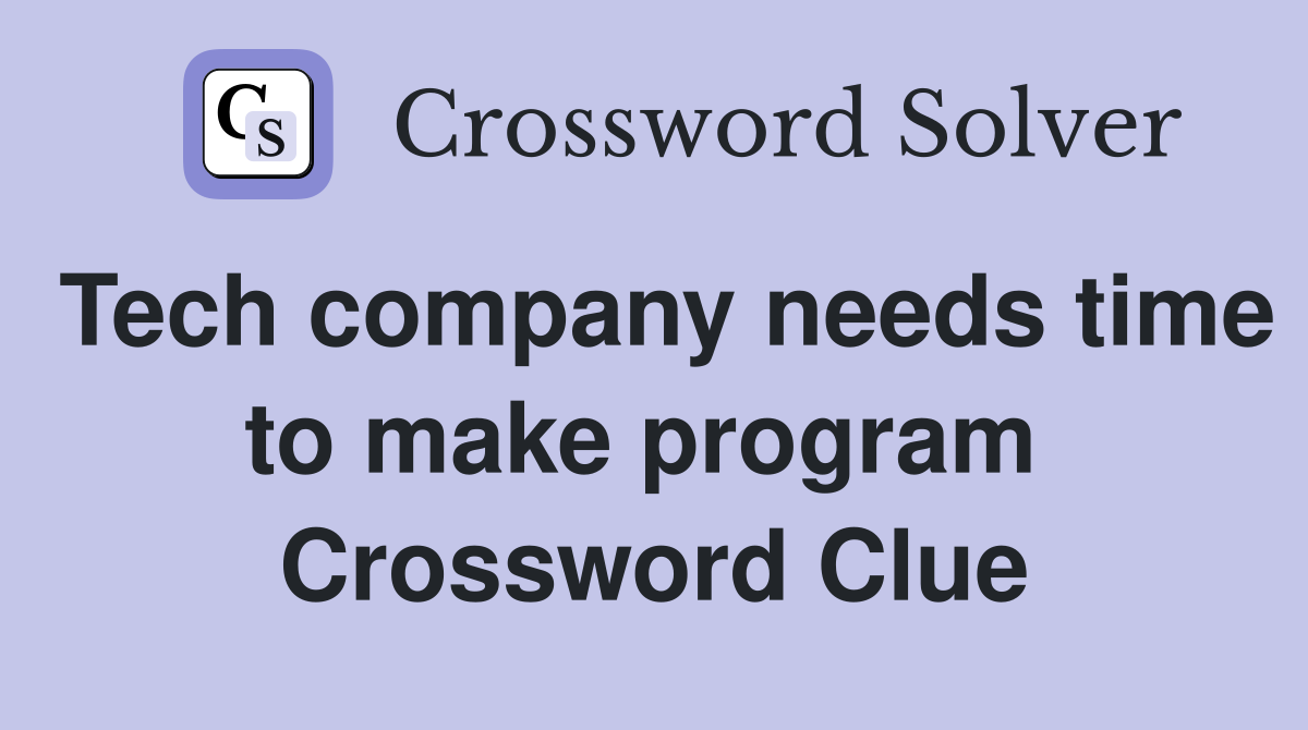 Tech company needs time to make program  Crossword Clue