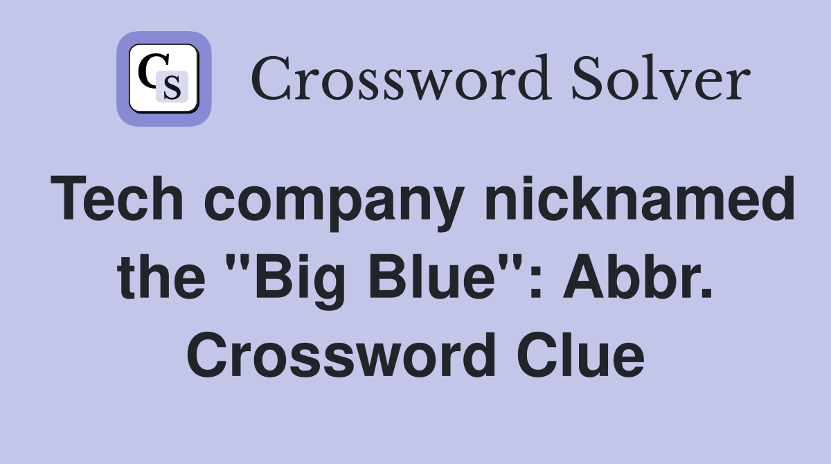 Tech company nicknamed the "Big Blue": Abbr. Crossword Clue