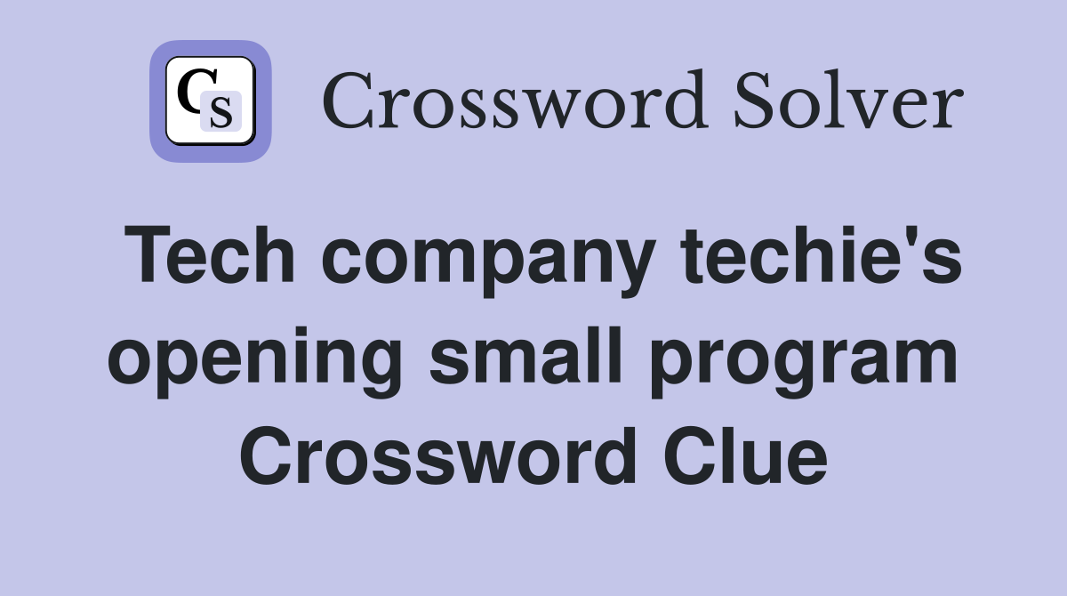 Tech company techie's opening small program Crossword Clue