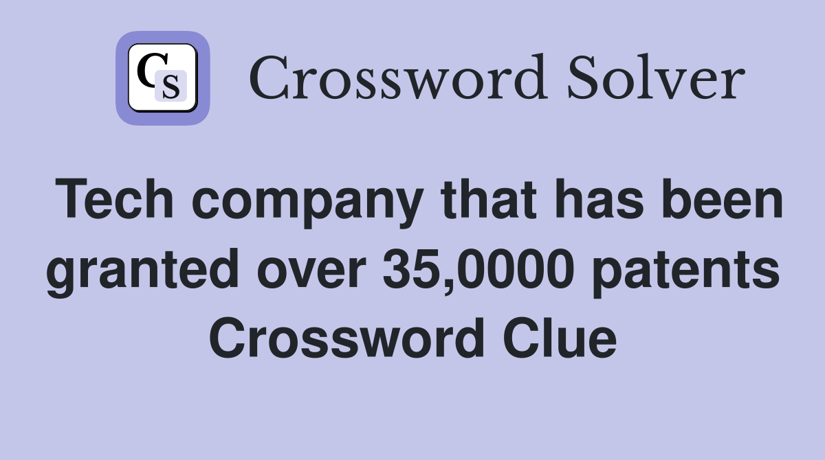 Tech company that has been granted over 35,0000 patents Crossword Clue