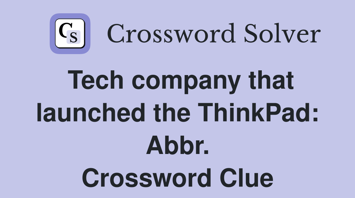 Tech company that launched the ThinkPad: Abbr. Crossword Clue