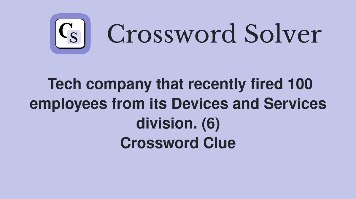 Tech company that recently fired 100 employees from its Devices and Services division. (6) Crossword Clue
