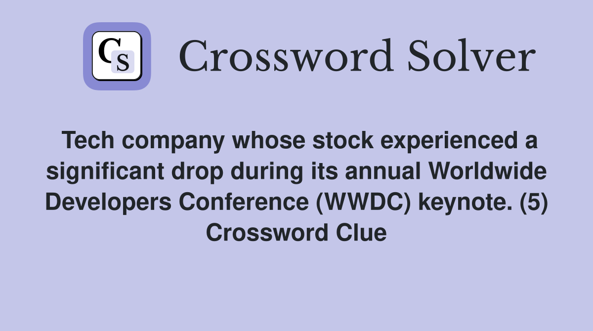 Tech company whose stock experienced a significant drop during its annual Worldwide Developers Conference (WWDC) keynote. (5) Crossword Clue