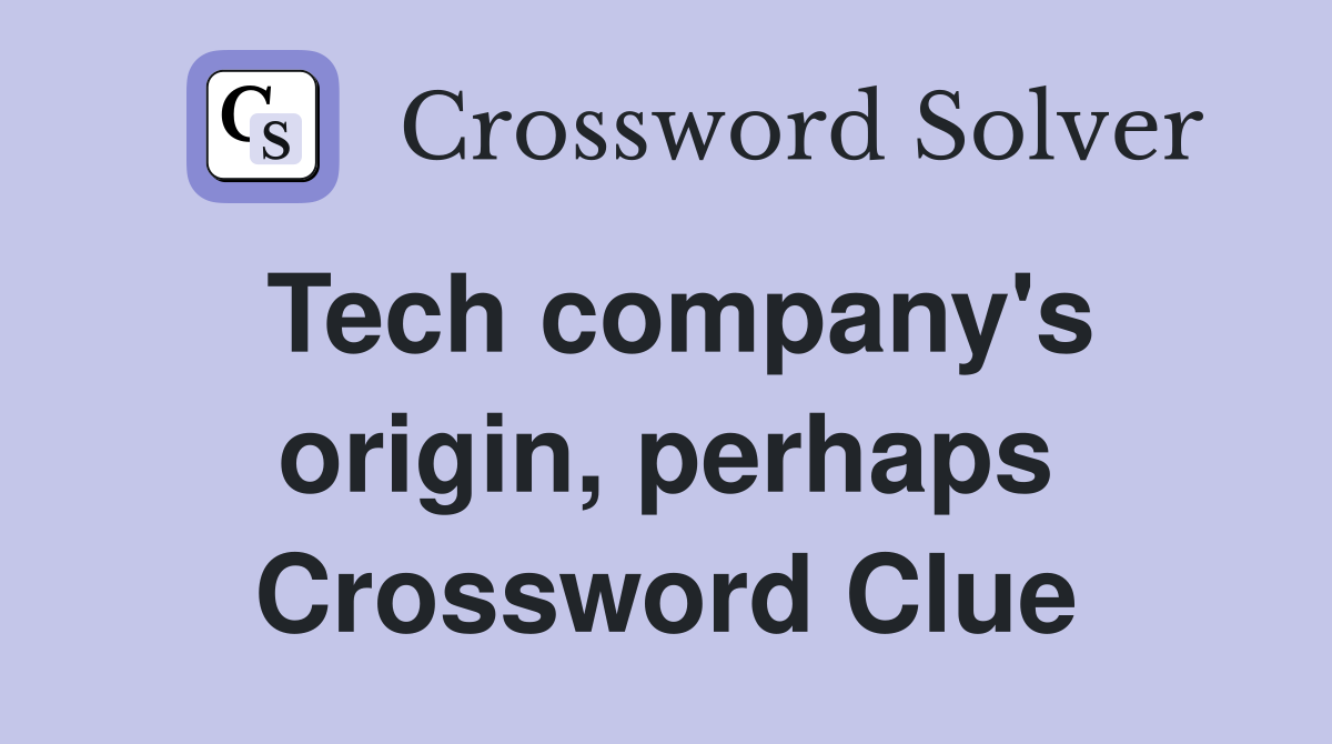 Tech company's origin, perhaps Crossword Clue