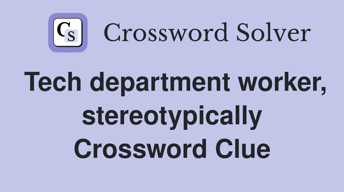 Tech department worker, stereotypically Crossword Clue
