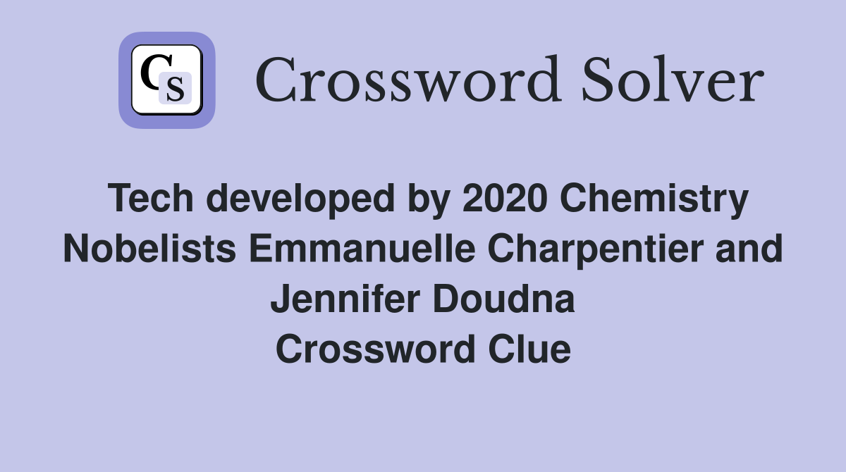 Tech developed by 2020 Chemistry Nobelists Emmanuelle Charpentier and Jennifer Doudna Crossword Clue