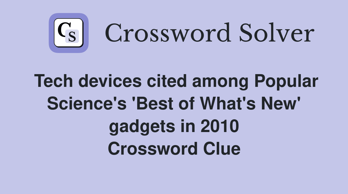 Tech devices cited among Popular Science's 'Best of What's New' gadgets in 2010 Crossword Clue