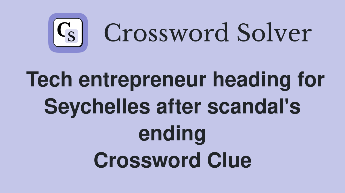 Tech entrepreneur heading for Seychelles after scandal's ending Crossword Clue