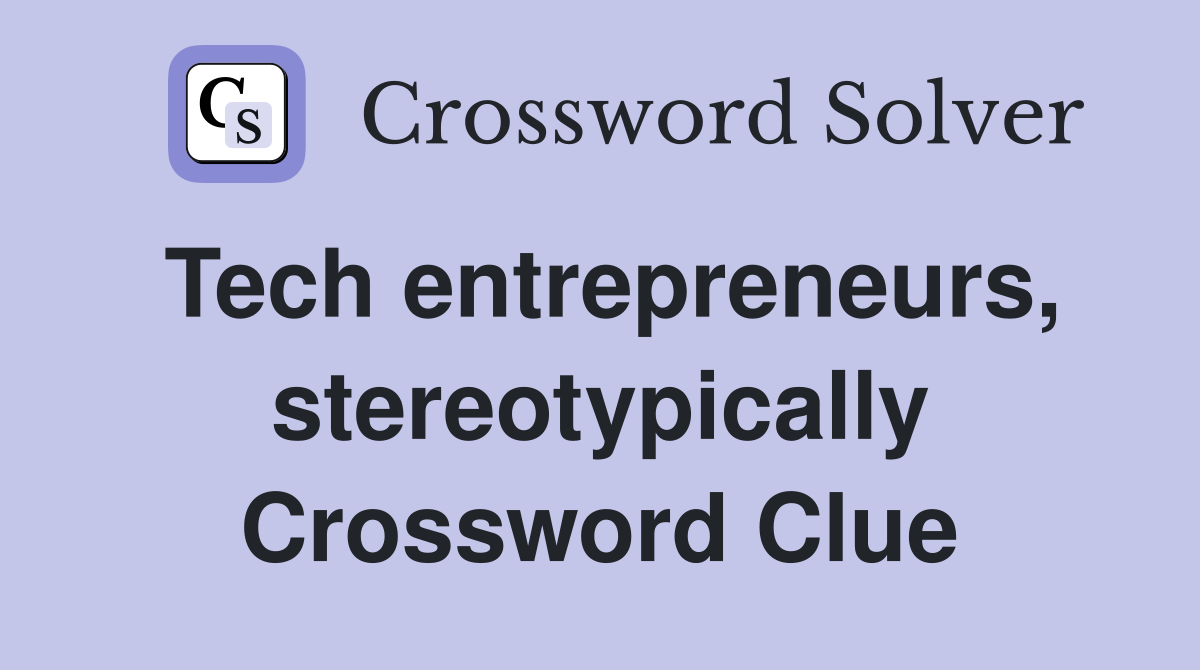Tech entrepreneurs, stereotypically Crossword Clue