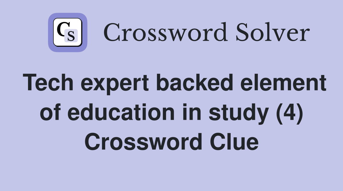Tech expert backed element of education in study (4) Crossword Clue