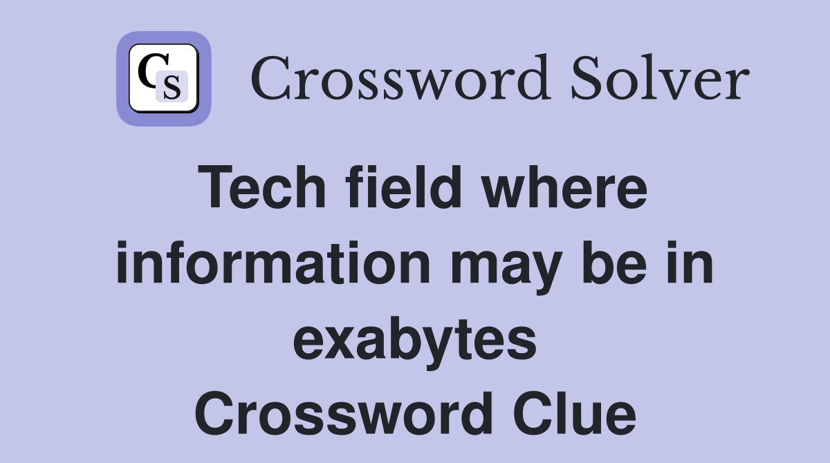 Tech field where information may be in exabytes Crossword Clue