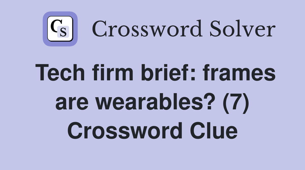 Tech firm brief: frames are wearables? (7) Crossword Clue