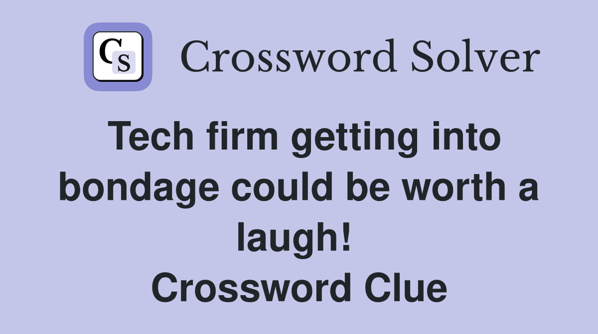 Tech firm getting into bondage could be worth a laugh!  Crossword Clue