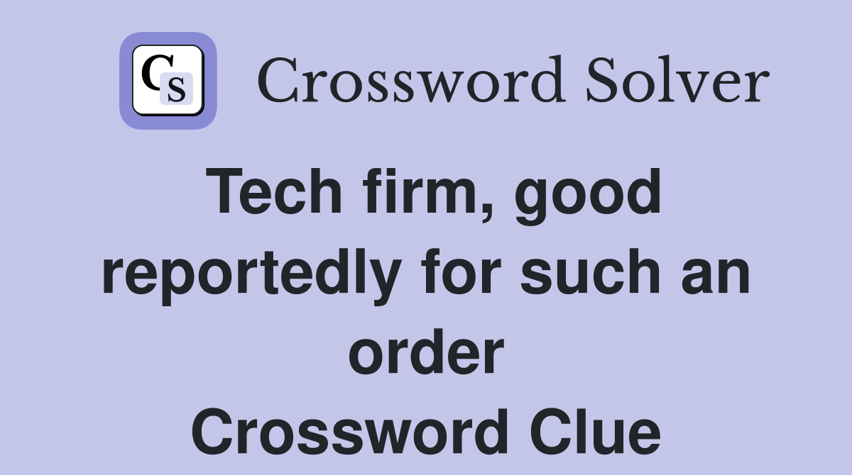 Tech firm, good reportedly for such an order Crossword Clue