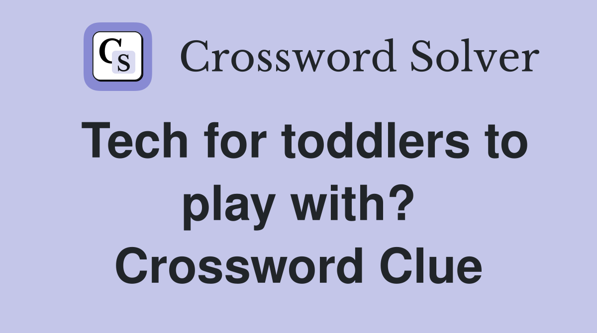 Tech for toddlers to play with? Crossword Clue