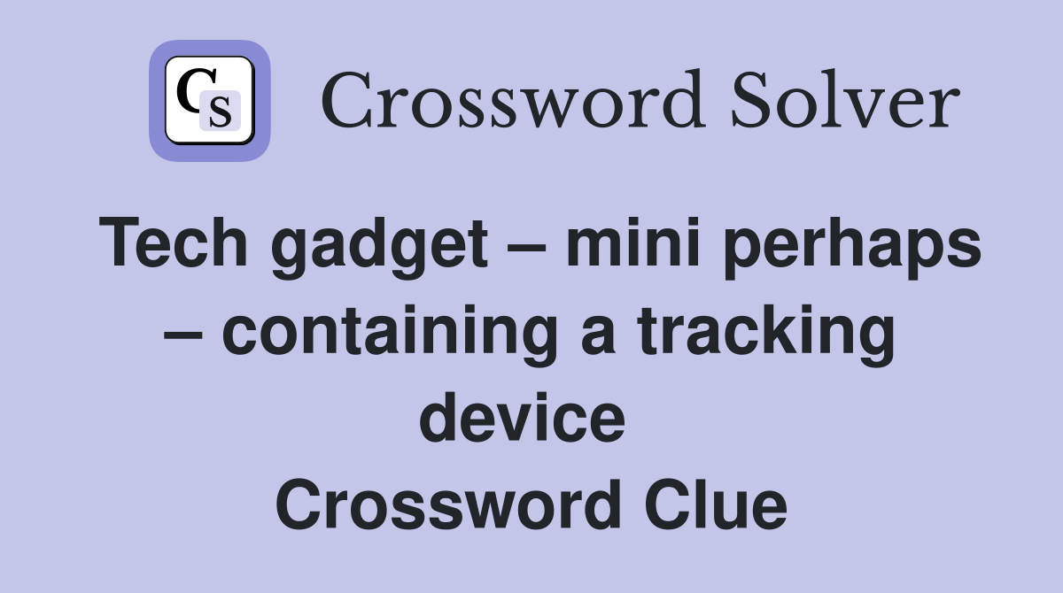 Tech gadget – mini perhaps – containing a tracking device  Crossword Clue