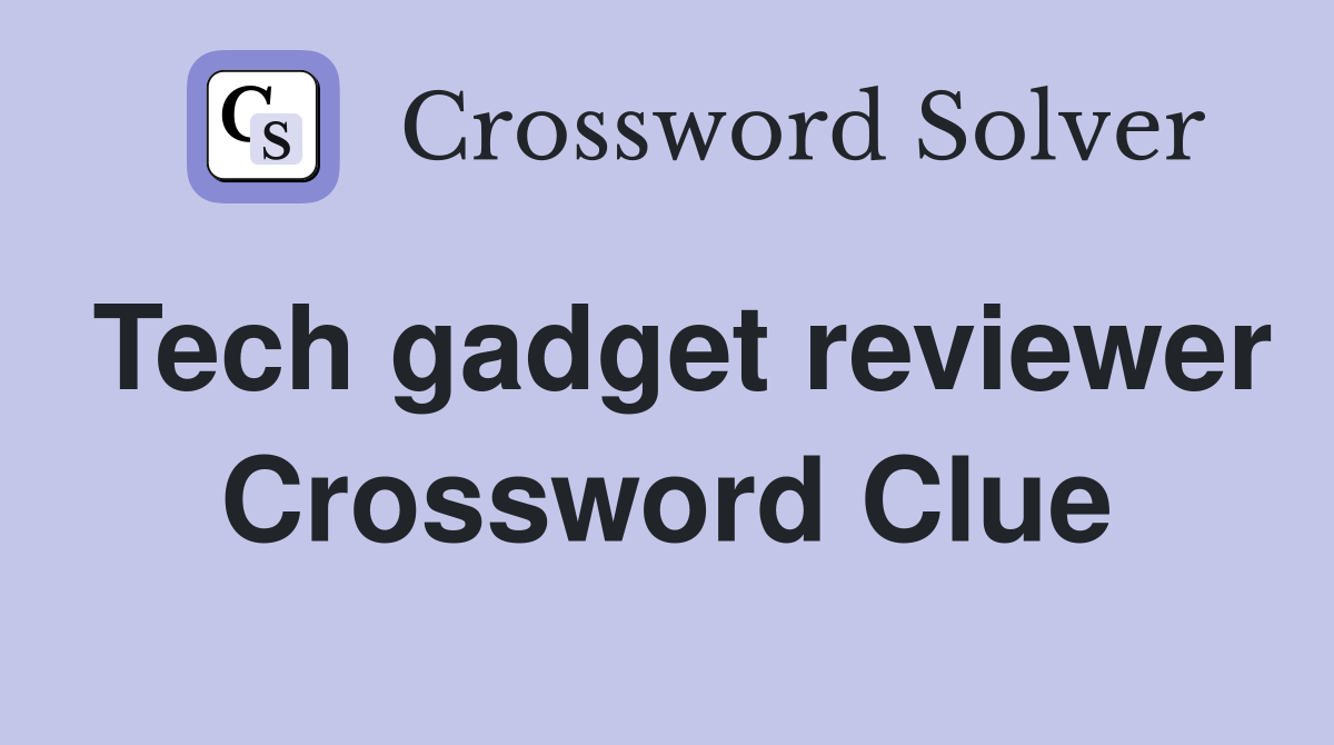 Tech gadget reviewer Crossword Clue