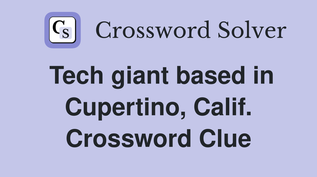 Tech giant based in Cupertino, Calif. Crossword Clue
