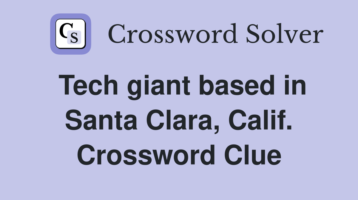 Tech giant based in Santa Clara, Calif. Crossword Clue