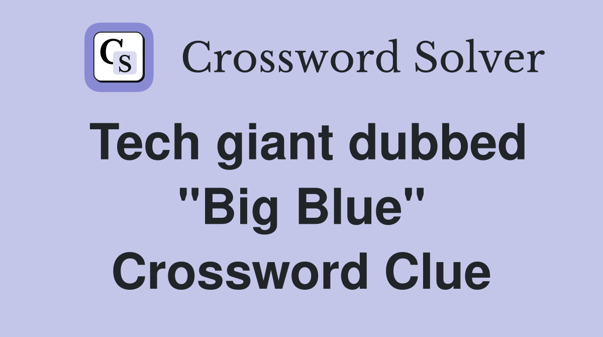 Tech giant dubbed "Big Blue" Crossword Clue