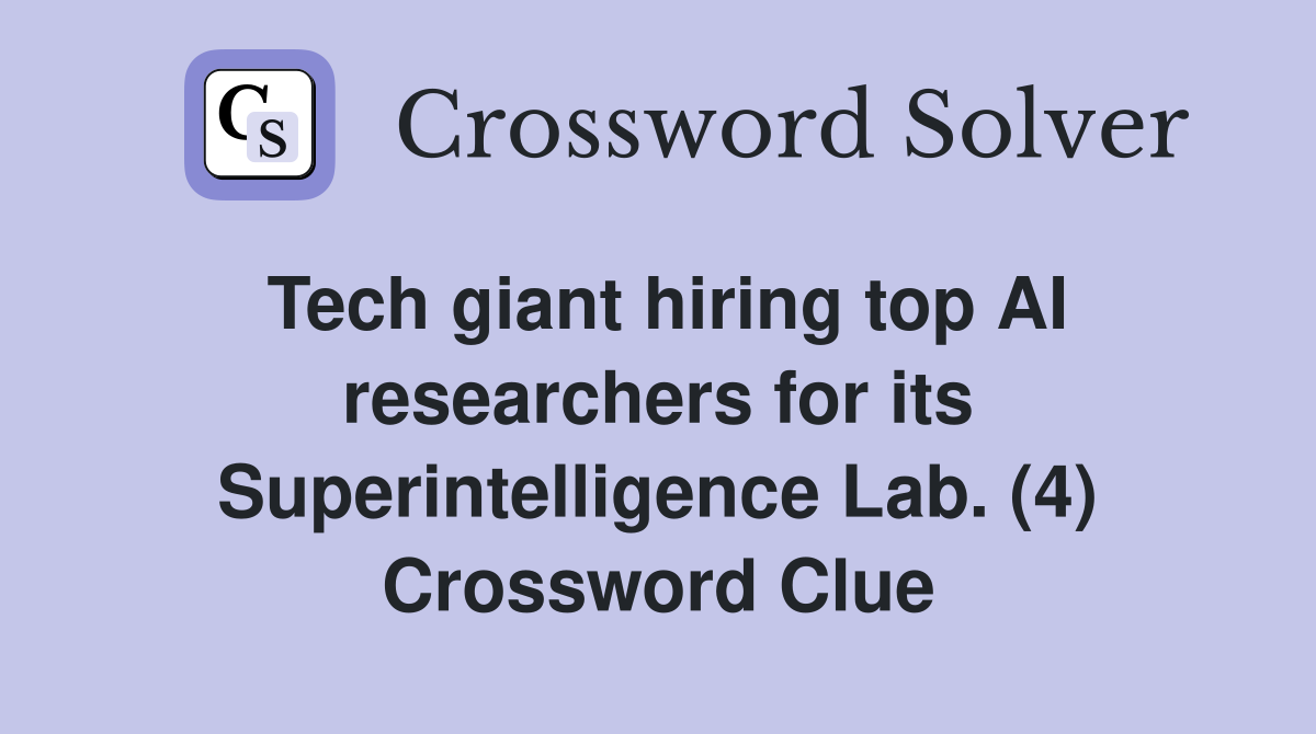Tech giant hiring top AI researchers for its Superintelligence Lab. (4) Crossword Clue