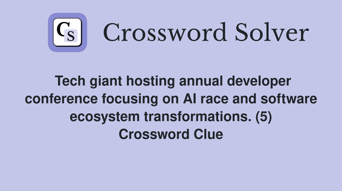 Tech giant hosting annual developer conference focusing on AI race and software ecosystem transformations. (5) Crossword Clue