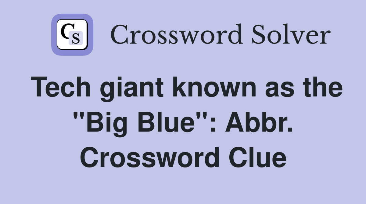 Tech giant known as the "Big Blue": Abbr. Crossword Clue