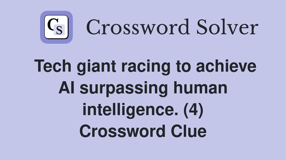 Tech giant racing to achieve AI surpassing human intelligence. (4) Crossword Clue