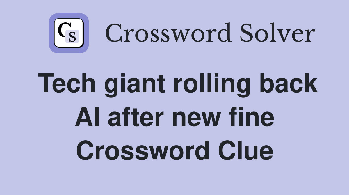 Tech giant rolling back AI after new fine Crossword Clue