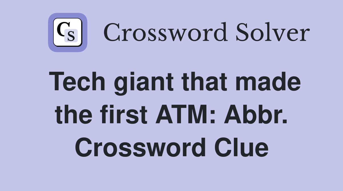 Tech giant that made the first ATM: Abbr. Crossword Clue