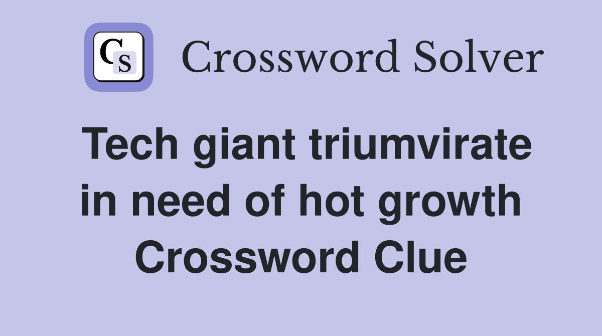 Tech giant triumvirate in need of hot growth Crossword Clue