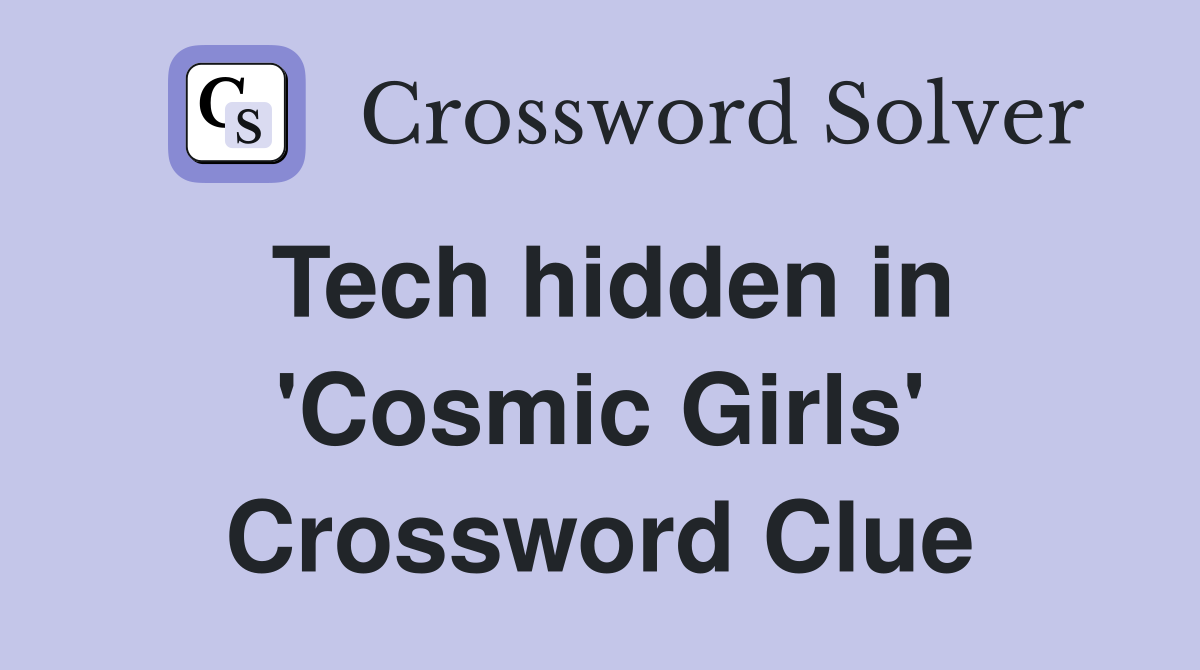 Tech hidden in 'Cosmic Girls' Crossword Clue