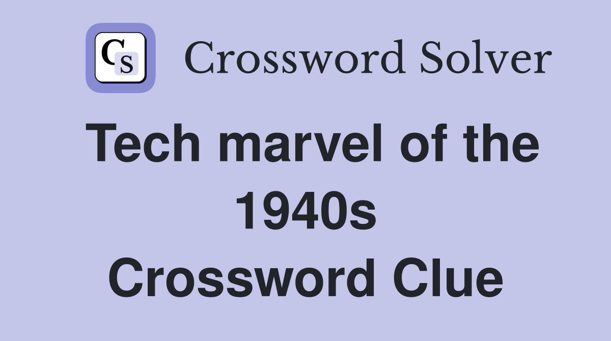 Tech marvel of the 1940s Crossword Clue