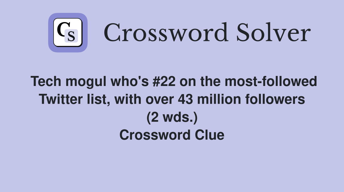 Tech mogul who's #22 on the most-followed Twitter list, with over 43 million followers (2 wds.) Crossword Clue