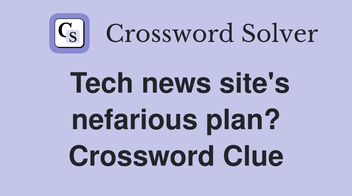 Tech news site's nefarious plan? Crossword Clue