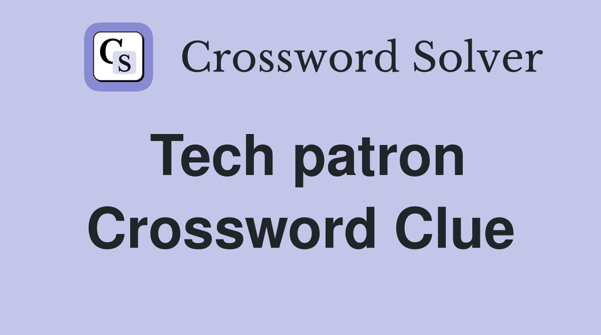 Tech patron Crossword Clue
