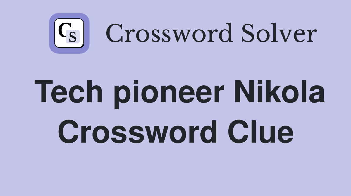 Tech pioneer Nikola Crossword Clue