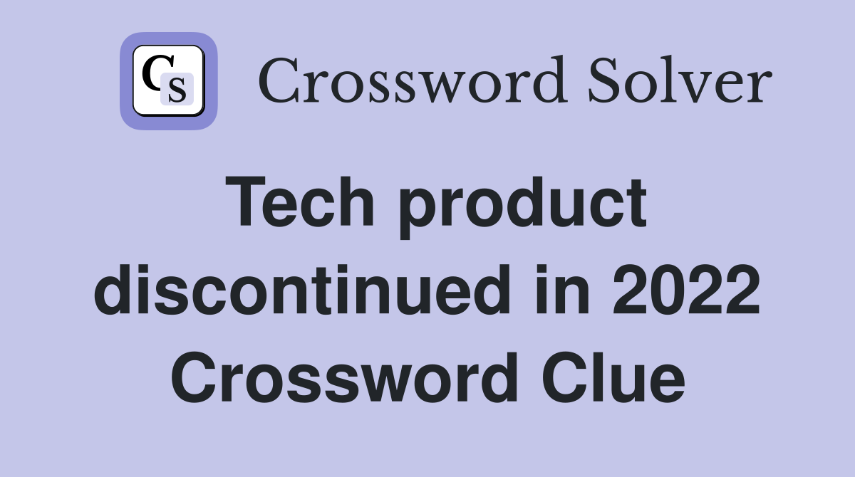 Tech product discontinued in 2022 Crossword Clue