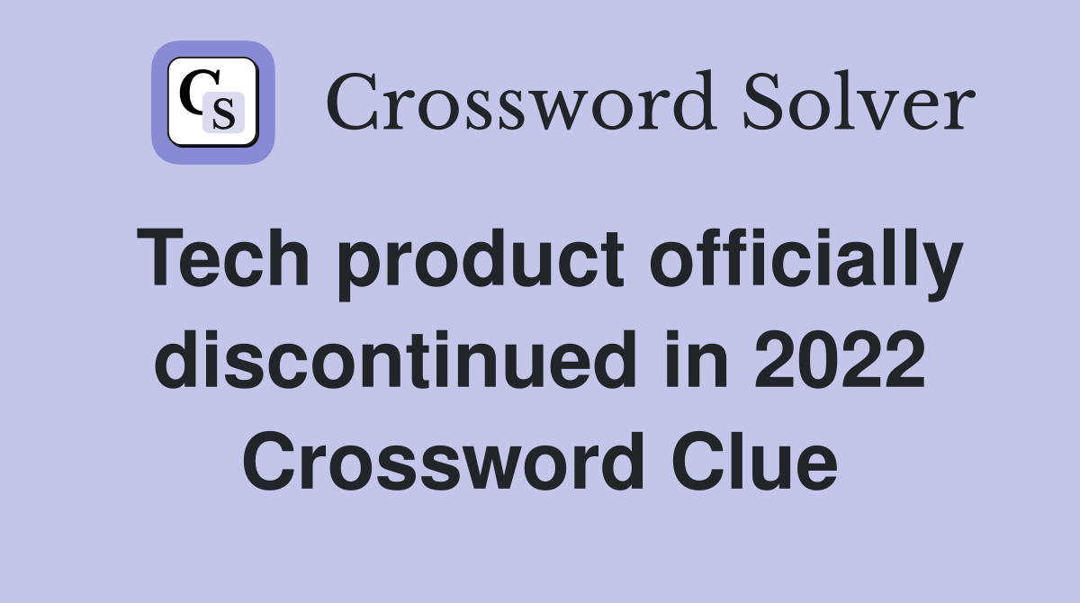Tech product officially discontinued in 2022 Crossword Clue