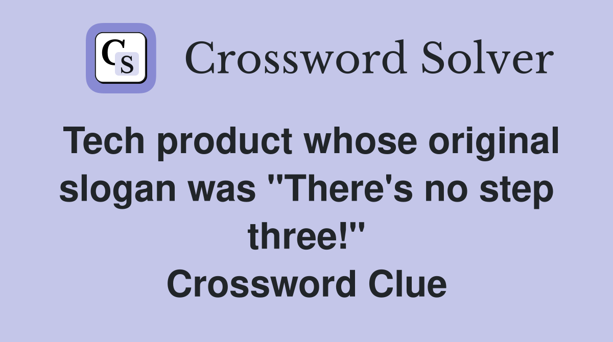 Tech product whose original slogan was "There's no step three!" Crossword Clue