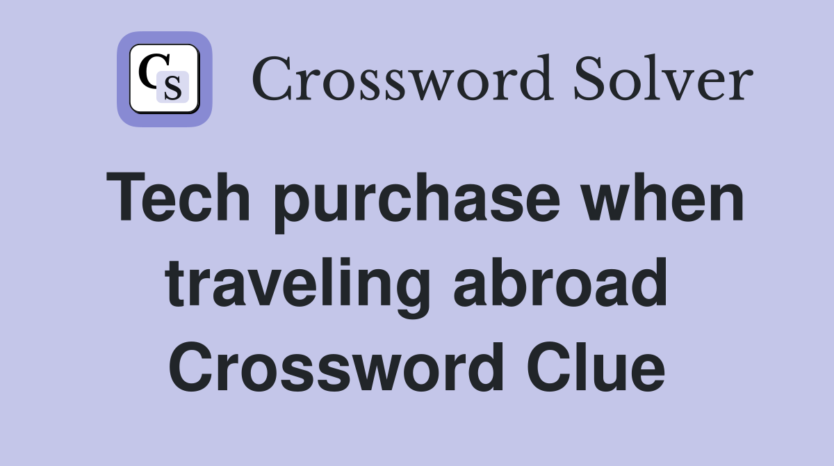 Tech purchase when traveling abroad Crossword Clue
