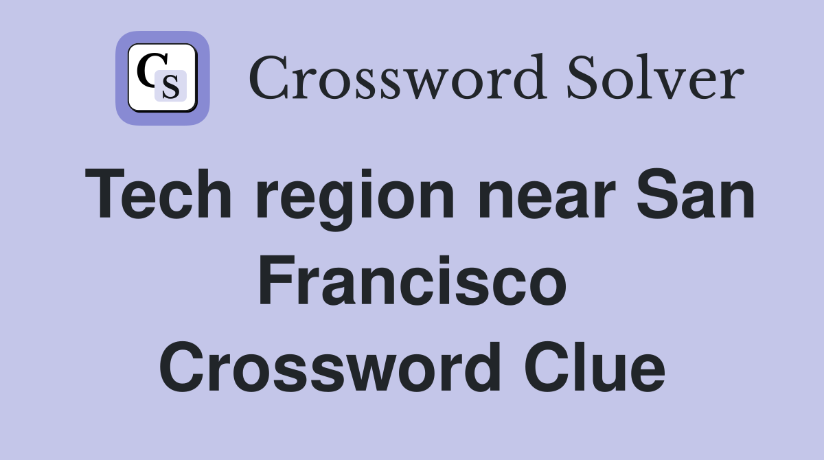Tech region near San Francisco Crossword Clue