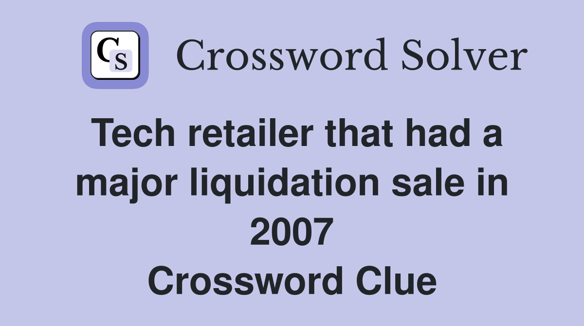 Tech retailer that had a major liquidation sale in 2007 Crossword Clue