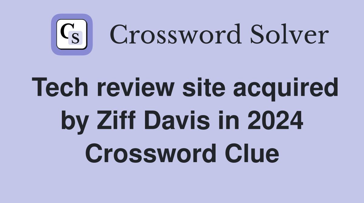 Tech review site acquired by Ziff Davis in 2024 Crossword Clue