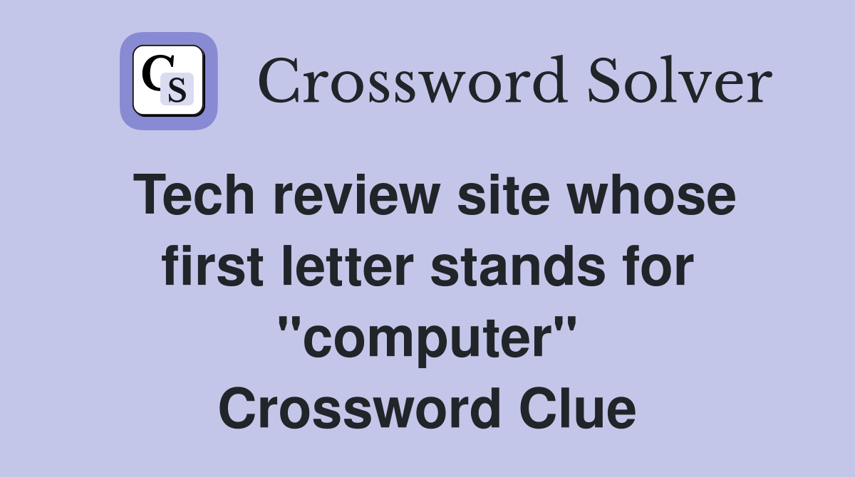 Tech review site whose first letter stands for "computer" Crossword Clue