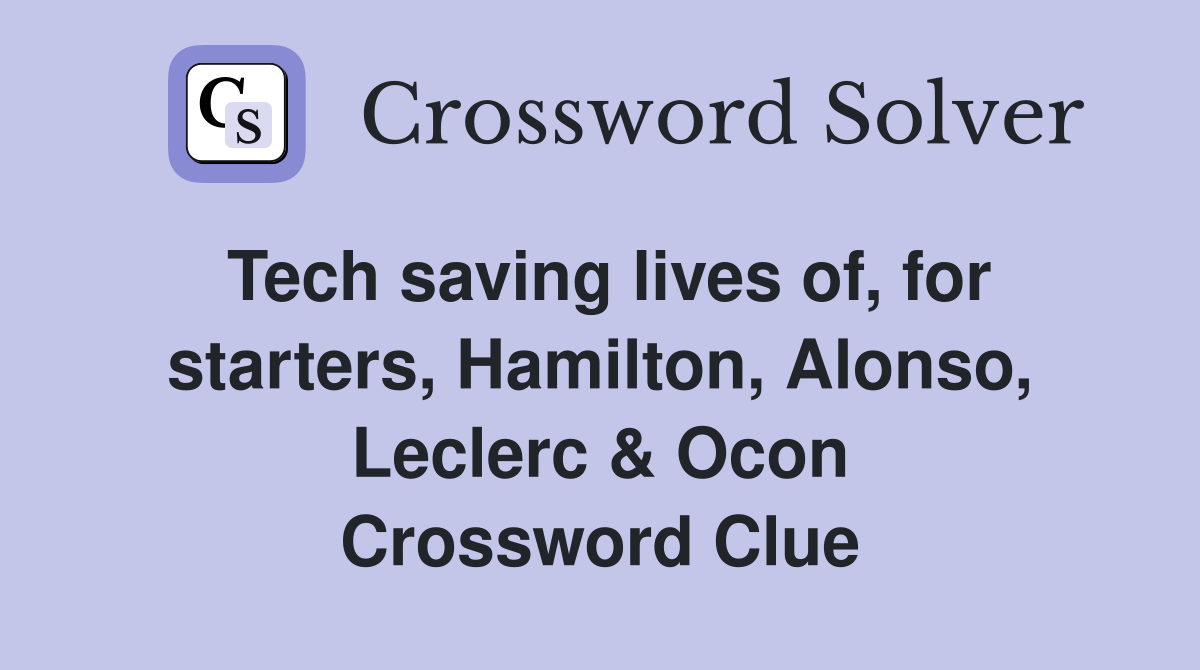 Tech saving lives of, for starters, Hamilton, Alonso, Leclerc & Ocon Crossword Clue