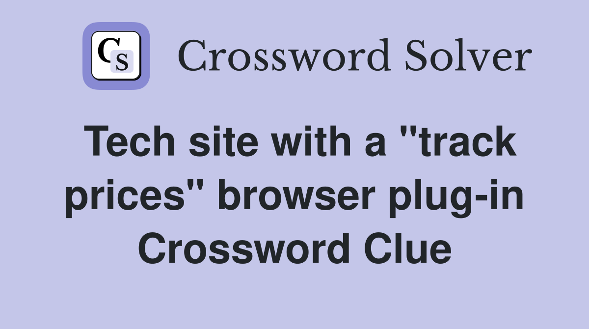 Tech site with a "track prices" browser plug-in Crossword Clue